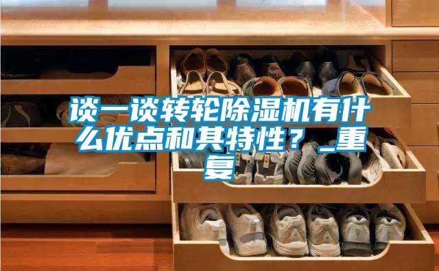 談一談轉(zhuǎn)輪除濕機(jī)有什么優(yōu)點(diǎn)和其特性？_重復(fù)