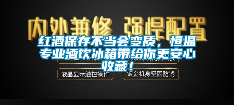 紅酒保存不當(dāng)會(huì)變質(zhì)，恒溫專業(yè)酒飲冰箱帶給你更安心收藏！