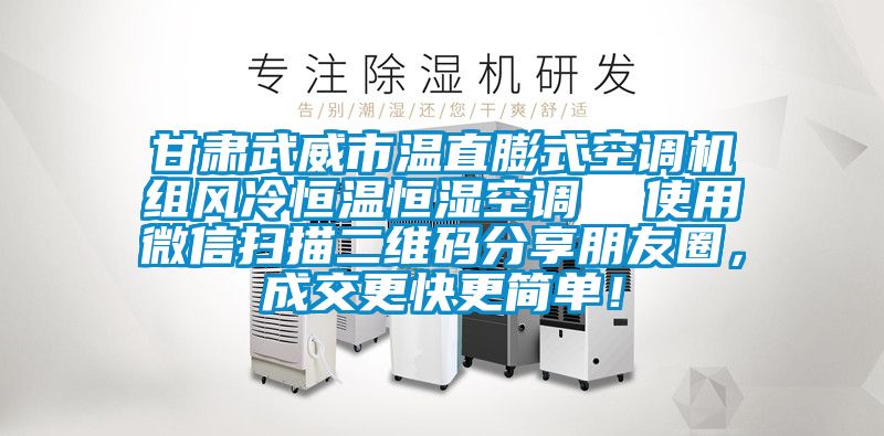 甘肅武威市溫直膨式空調(diào)機(jī)組風(fēng)冷恒溫恒濕空調(diào)  使用微信掃描二維碼分享朋友圈，成交更快更簡(jiǎn)單！