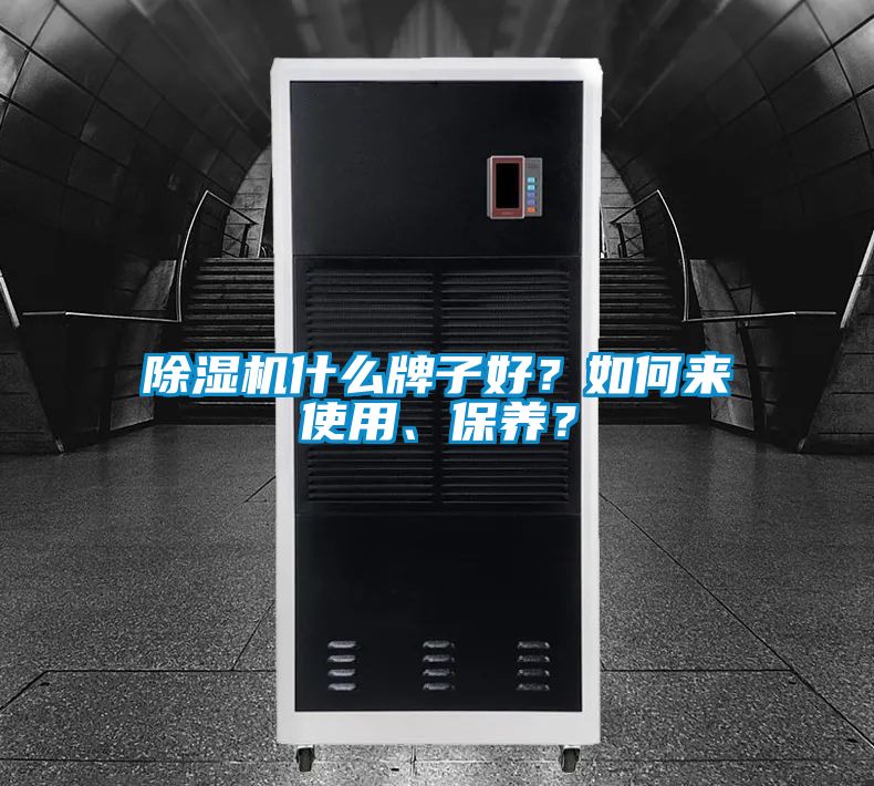 除濕機什么牌子好？如何來使用、保養(yǎng)？