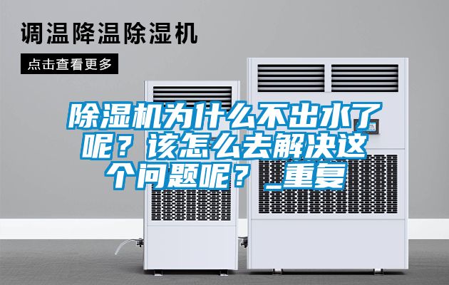 除濕機(jī)為什么不出水了呢？該怎么去解決這個(gè)問(wèn)題呢？_重復(fù)
