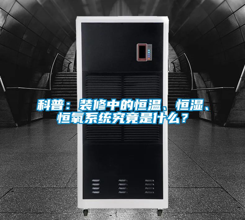 科普：裝修中的恒溫、恒濕、恒氧系統(tǒng)究竟是什么？