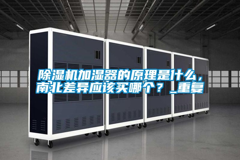 除濕機(jī)加濕器的原理是什么，南北差異應(yīng)該買哪個？_重復(fù)