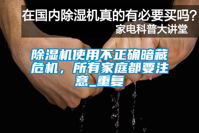 除濕機使用不正確暗藏危機，所有家庭都要注意_重復(fù)