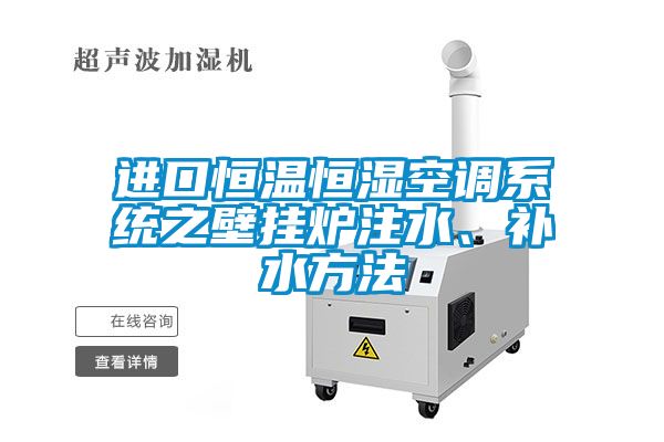 進(jìn)口恒溫恒濕空調(diào)系統(tǒng)之壁掛爐注水、補(bǔ)水方法