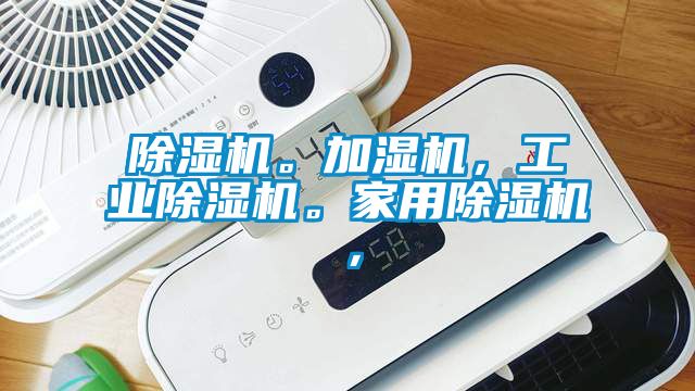 除濕機(jī)。加濕機(jī)，工業(yè)除濕機(jī)。家用除濕機(jī)，