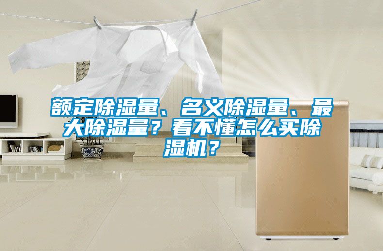 額定除濕量、名義除濕量、最大除濕量？看不懂怎么買除濕機(jī)？