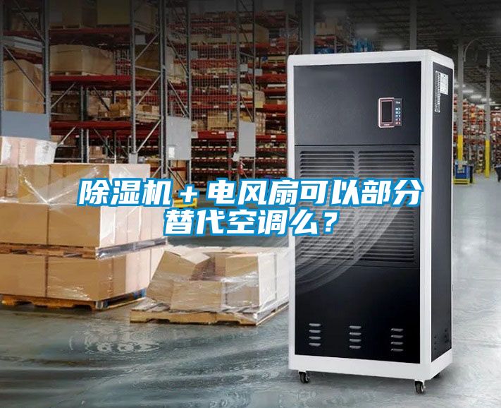 除濕機(jī)＋電風(fēng)扇可以部分替代空調(diào)么？