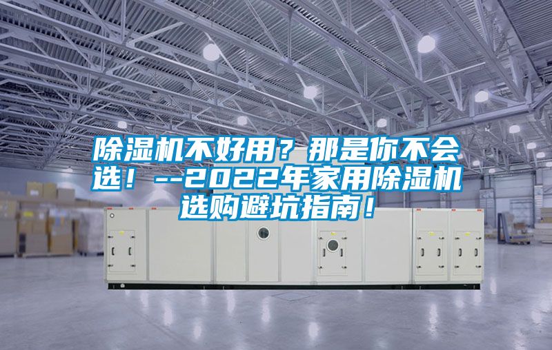 除濕機不好用？那是你不會選！--2022年家用除濕機選購避坑指南！