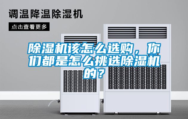 除濕機(jī)該怎么選購(gòu)，你們都是怎么挑選除濕機(jī)的？