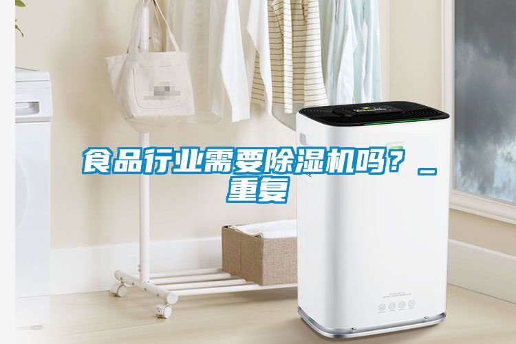食品行業(yè)需要除濕機(jī)嗎？_重復(fù)
