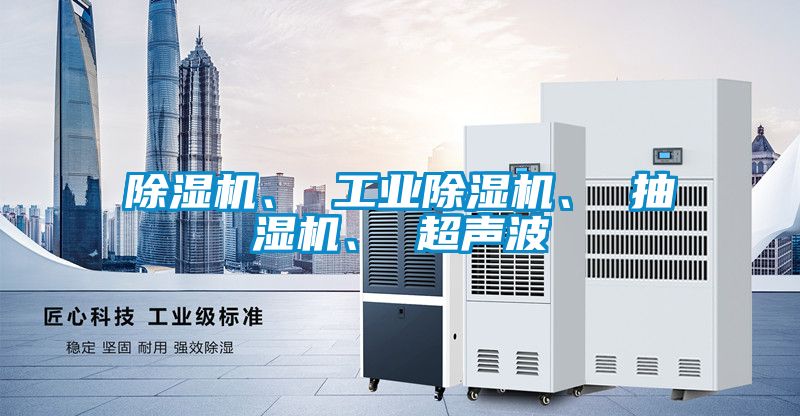 除濕機(jī)、 工業(yè)除濕機(jī)、 抽濕機(jī)、 超聲波