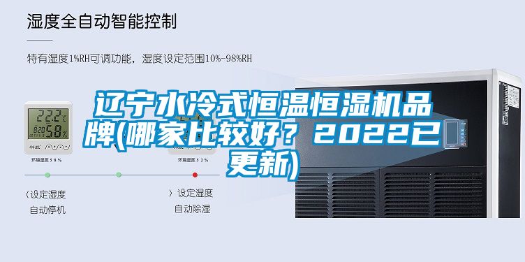 遼寧水冷式恒溫恒濕機(jī)品牌(哪家比較好？2022已更新)