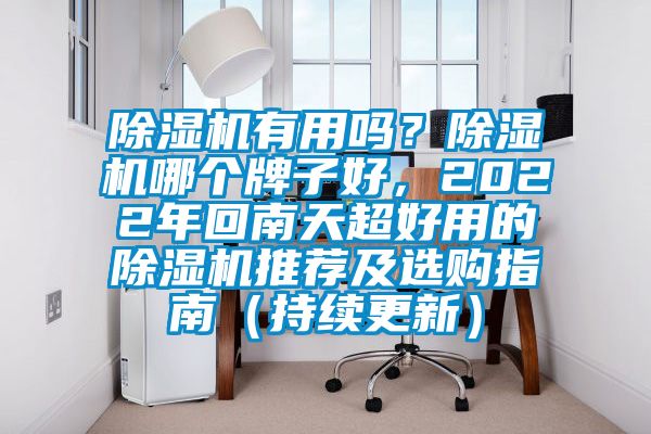 除濕機有用嗎？除濕機哪個牌子好，2022年回南天超好用的除濕機推薦及選購指南（持續(xù)更新）
