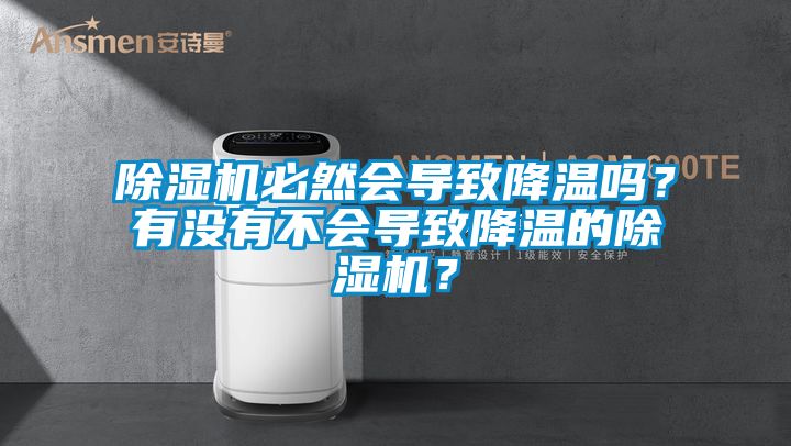 除濕機(jī)必然會(huì)導(dǎo)致降溫嗎？有沒有不會(huì)導(dǎo)致降溫的除濕機(jī)？