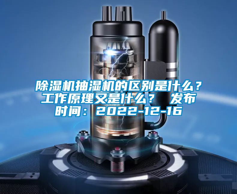 除濕機(jī)抽濕機(jī)的區(qū)別是什么？工作原理又是什么？ 發(fā)布時(shí)間：2022-12-16