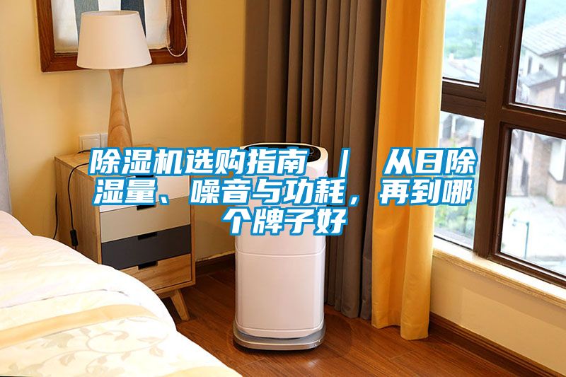 除濕機(jī)選購指南 ｜ 從日除濕量、噪音與功耗，再到哪個(gè)牌子好