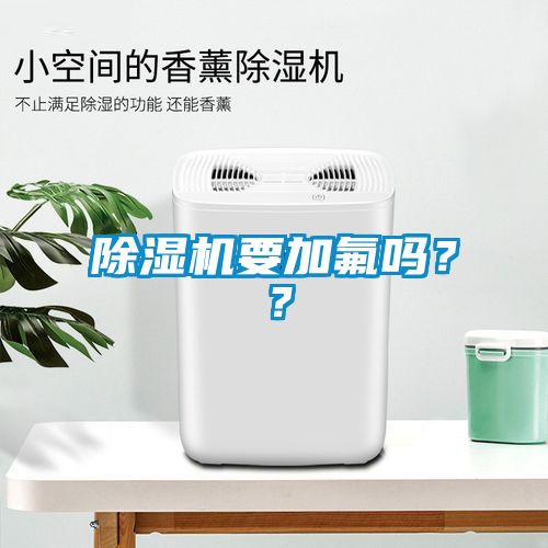 除濕機(jī)要加氟嗎？？