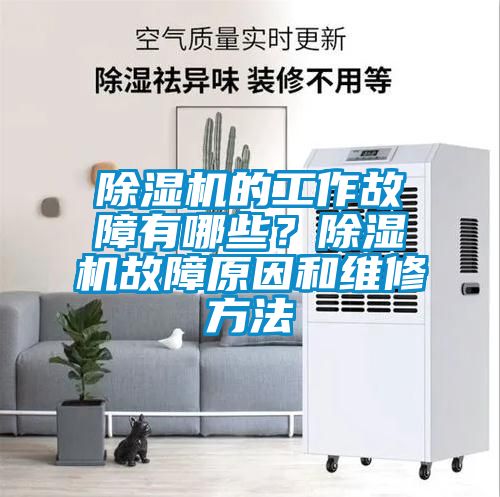 除濕機(jī)的工作故障有哪些？除濕機(jī)故障原因和維修方法