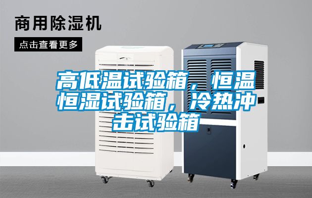 高低溫試驗(yàn)箱，恒溫恒濕試驗(yàn)箱，冷熱沖擊試驗(yàn)箱