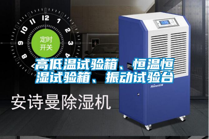 高低溫試驗(yàn)箱、恒溫恒濕試驗(yàn)箱、振動(dòng)試驗(yàn)臺(tái)