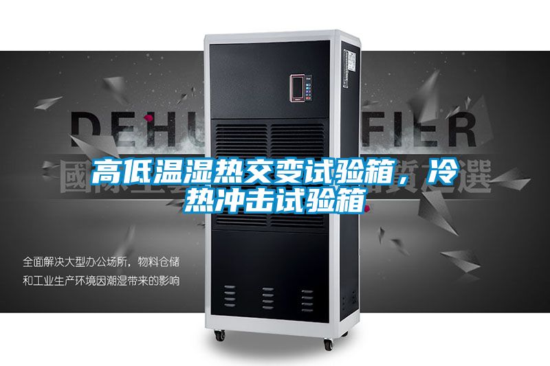 高低溫濕熱交變試驗(yàn)箱，冷熱沖擊試驗(yàn)箱