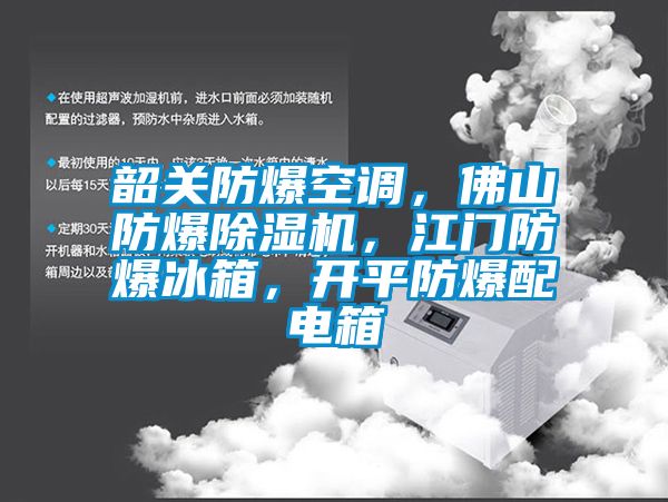 韶關(guān)防爆空調(diào)，佛山防爆除濕機(jī)，江門防爆冰箱，開平防爆配電箱