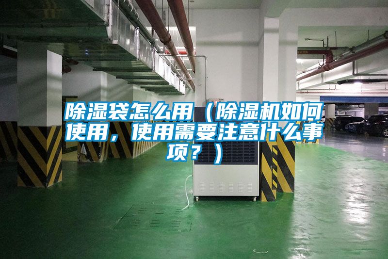 除濕袋怎么用（除濕機(jī)如何使用，使用需要注意什么事項(xiàng)？）