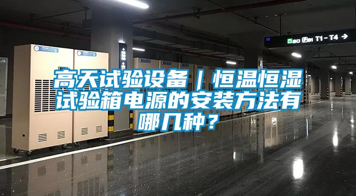 高天試驗(yàn)設(shè)備｜恒溫恒濕試驗(yàn)箱電源的安裝方法有哪幾種？